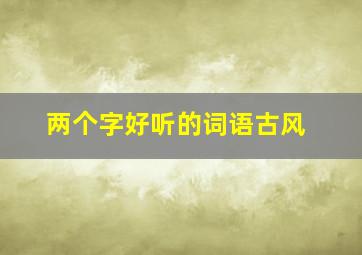 两个字好听的词语古风