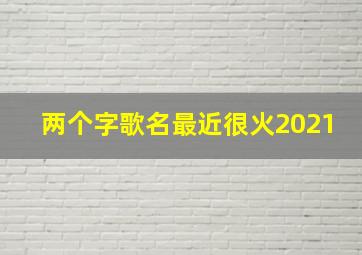 两个字歌名最近很火2021