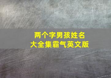 两个字男孩姓名大全集霸气英文版