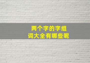 两个字的字组词大全有哪些呢