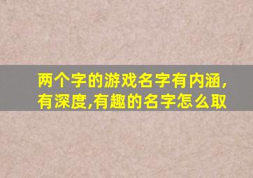 两个字的游戏名字有内涵,有深度,有趣的名字怎么取