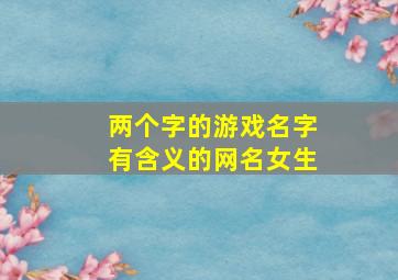 两个字的游戏名字有含义的网名女生