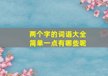 两个字的词语大全简单一点有哪些呢