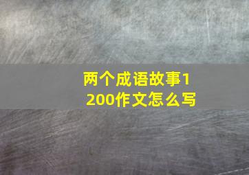 两个成语故事1200作文怎么写