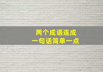 两个成语连成一句话简单一点