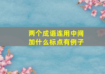 两个成语连用中间加什么标点有例子