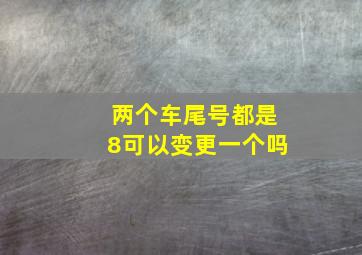 两个车尾号都是8可以变更一个吗