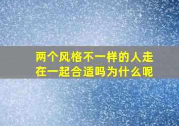 两个风格不一样的人走在一起合适吗为什么呢