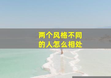 两个风格不同的人怎么相处