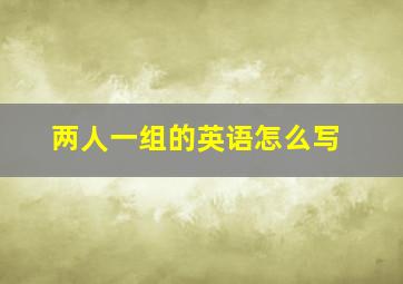 两人一组的英语怎么写