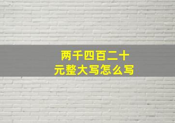 两千四百二十元整大写怎么写