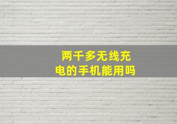 两千多无线充电的手机能用吗