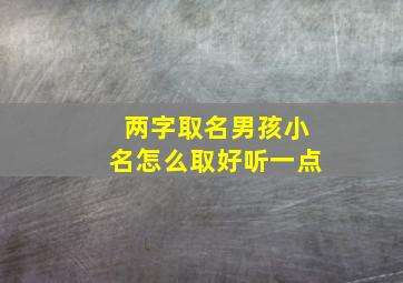 两字取名男孩小名怎么取好听一点