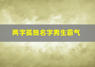 两字孤独名字男生霸气