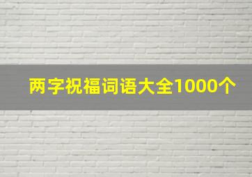 两字祝福词语大全1000个