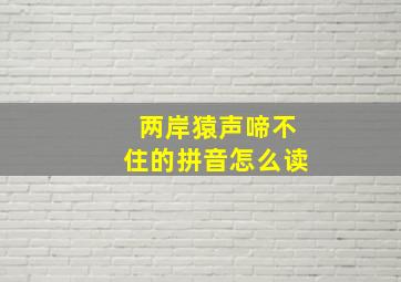 两岸猿声啼不住的拼音怎么读