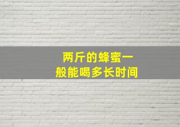 两斤的蜂蜜一般能喝多长时间