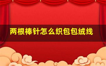 两根棒针怎么织包包绒线