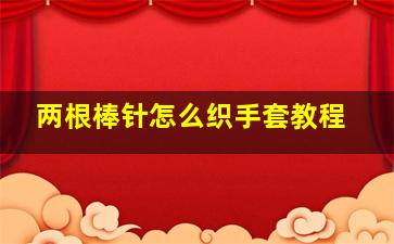 两根棒针怎么织手套教程