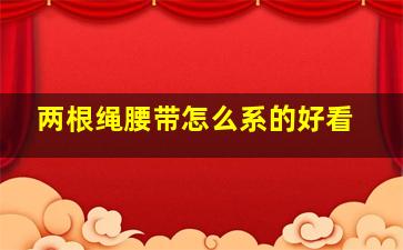 两根绳腰带怎么系的好看