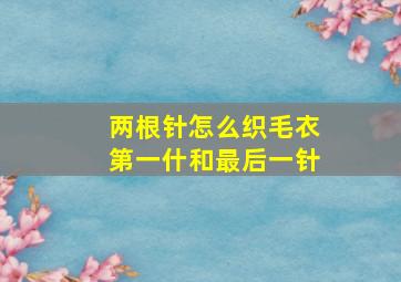 两根针怎么织毛衣第一什和最后一针