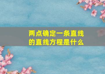 两点确定一条直线的直线方程是什么