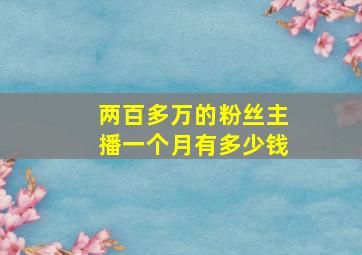 两百多万的粉丝主播一个月有多少钱