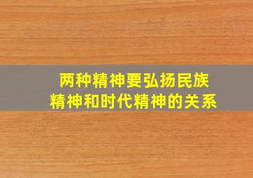 两种精神要弘扬民族精神和时代精神的关系