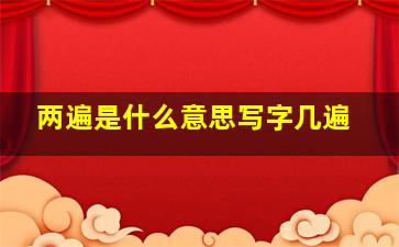 两遍是什么意思写字几遍