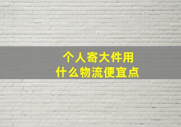 个人寄大件用什么物流便宜点