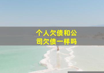 个人欠债和公司欠债一样吗