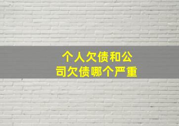 个人欠债和公司欠债哪个严重