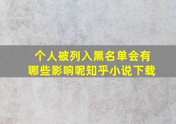 个人被列入黑名单会有哪些影响呢知乎小说下载