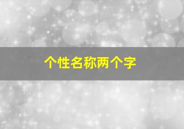 个性名称两个字