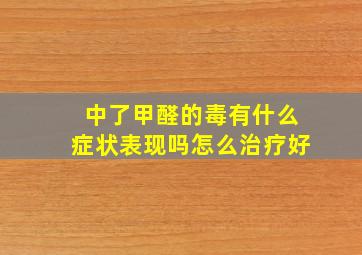 中了甲醛的毒有什么症状表现吗怎么治疗好