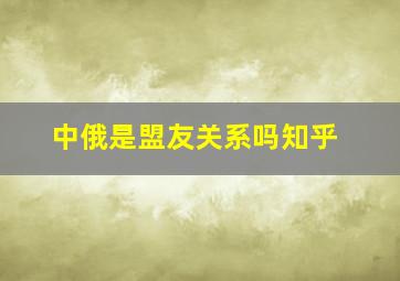 中俄是盟友关系吗知乎