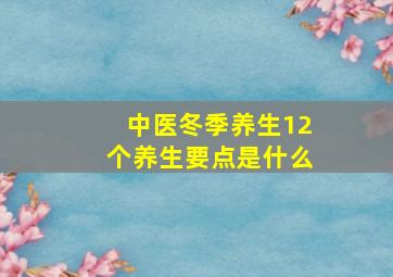 中医冬季养生12个养生要点是什么