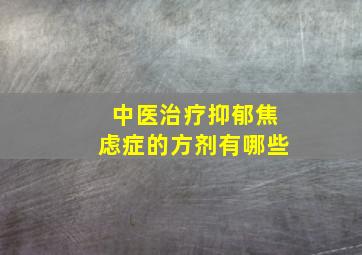 中医治疗抑郁焦虑症的方剂有哪些