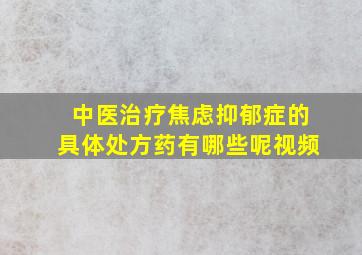 中医治疗焦虑抑郁症的具体处方药有哪些呢视频