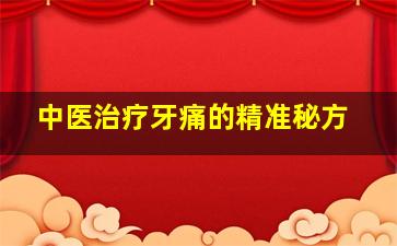 中医治疗牙痛的精准秘方