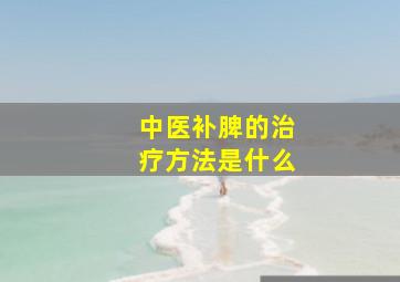 中医补脾的治疗方法是什么