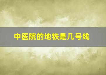 中医院的地铁是几号线