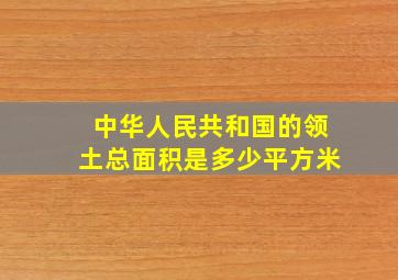 中华人民共和国的领土总面积是多少平方米