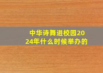 中华诗舞进校园2024年什么时候举办的