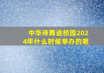 中华诗舞进校园2024年什么时候举办的呢