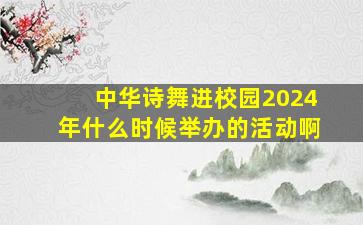 中华诗舞进校园2024年什么时候举办的活动啊