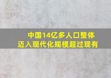 中国14亿多人口整体迈入现代化规模超过现有