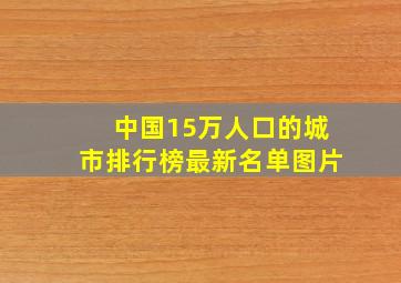 中国15万人口的城市排行榜最新名单图片