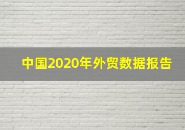 中国2020年外贸数据报告