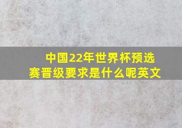 中国22年世界杯预选赛晋级要求是什么呢英文